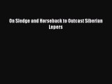 [PDF] On Sledge and Horseback to Outcast Siberian Lepers Free Books