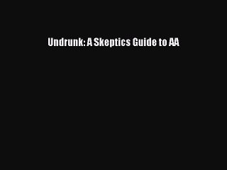 Download Books Undrunk: A Skeptics Guide to AA E-Book Free