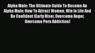 Download Books Alpha Male: The Ultimate Guide To Become An Alpha Male: How To Attract Women