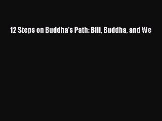 Read Books 12 Steps on Buddha's Path: Bill Buddha and We ebook textbooks
