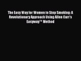Read Books The Easy Way for Women to Stop Smoking: A Revolutionary Approach Using Allen Carr's