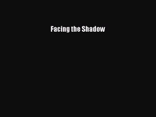 Read Books Facing the Shadow ebook textbooks