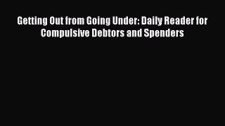 Download Books Getting Out from Going Under: Daily Reader for Compulsive Debtors and Spenders