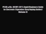 Download Books PG VG & Nic OH MY!: DIY E-liquid Beginners Guide for Electronic Cigarettes (Easy