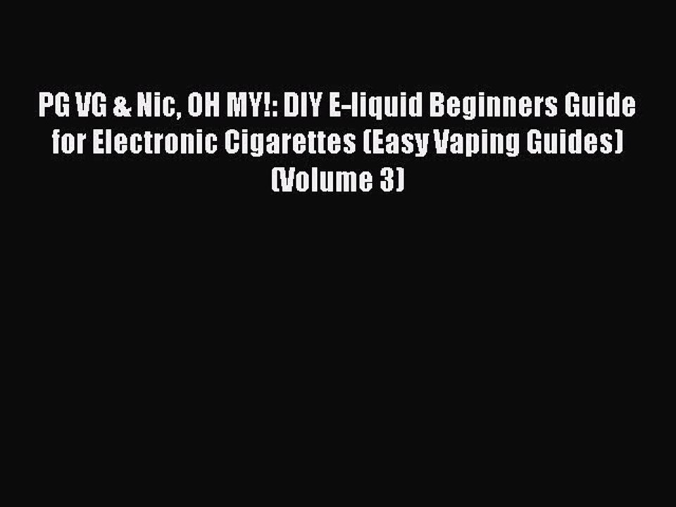 Download Books PG VG & Nic OH MY!: DIY E-liquid Beginners Guide for Electronic Cigarettes (Easy