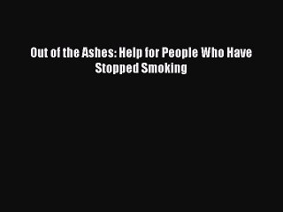 Read Books Out of the Ashes: Help for People Who Have Stopped Smoking ebook textbooks