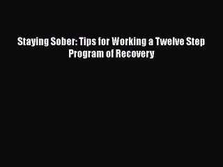 Read Books Staying Sober: Tips for Working a Twelve Step Program of Recovery E-Book Free