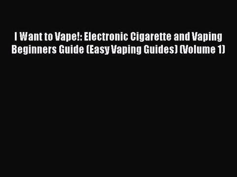 Download Books I Want to Vape!: Electronic Cigarette and Vaping Beginners Guide (Easy Vaping