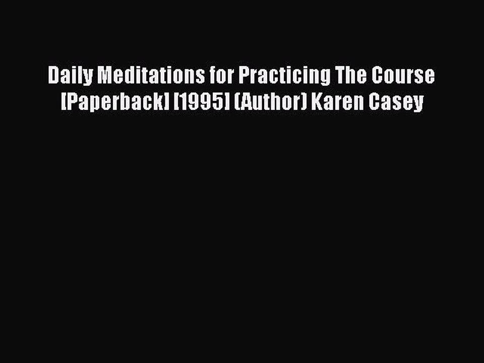 Read Books Daily Meditations for Practicing The Course [Paperback] [1995] (Author) Karen Casey
