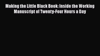 Read Books Making the Little Black Book: Inside the Working Manuscript of Twenty-Four Hours