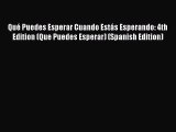 Read QuÃ© Puedes Esperar Cuando EstÃ¡s Esperando: 4th Edition (Que Puedes Esperar) (Spanish Edition)