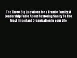 Read The Three Big Questions for a Frantic Family: A Leadership Fable About Restoring Sanity