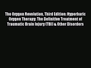 Read Books The Oxygen Revolution Third Edition: Hyperbaric Oxygen Therapy: The Definitive Treatment