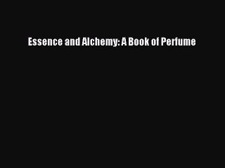 Read Books Essence and Alchemy: A Book of Perfume PDF Free