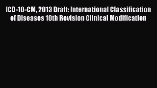 [Read] ICD-10-CM 2013 Draft: International Classification of Diseases 10th Revision Clinical