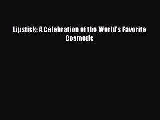 Read Books Lipstick: A Celebration of the World's Favorite Cosmetic E-Book Free