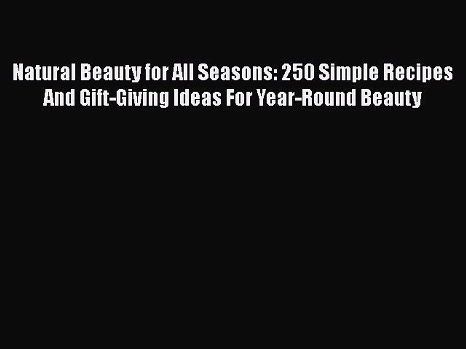 Read Books Natural Beauty for All Seasons: 250 Simple Recipes And Gift-Giving Ideas For Year-Round