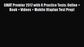 Read GMAT Premier 2017 with 6 Practice Tests: Online + Book + Videos + Mobile (Kaplan Test