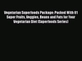 Read Book Vegetarian Superfoods Package: Packed With 81 Super Fruits Veggies Beans and Fats