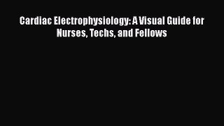 [PDF] Cardiac Electrophysiology: A Visual Guide for Nurses Techs and Fellows Free Books