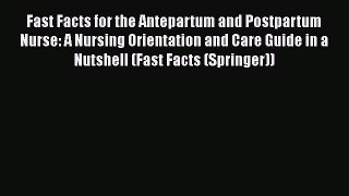 [Online PDF] Fast Facts for the Antepartum and Postpartum Nurse: A Nursing Orientation and