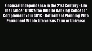 Read Financial Independence in the 21st Century - Life Insurance * Utilize the Infinite Banking