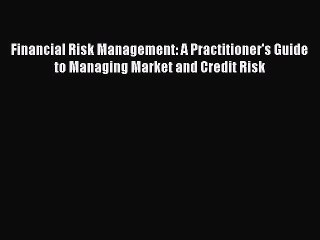 Read Financial Risk Management: A Practitioner's Guide to Managing Market and Credit Risk Ebook