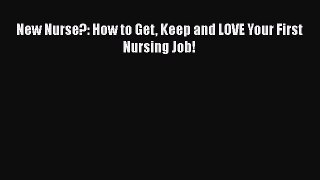 Download New Nurse?: How to Get Keep and LOVE Your First Nursing Job! PDF Free