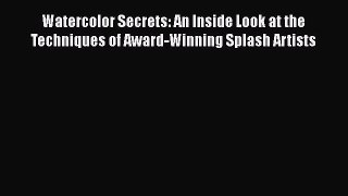 Read Watercolor Secrets: An Inside Look at the Techniques of Award-Winning Splash Artists Ebook