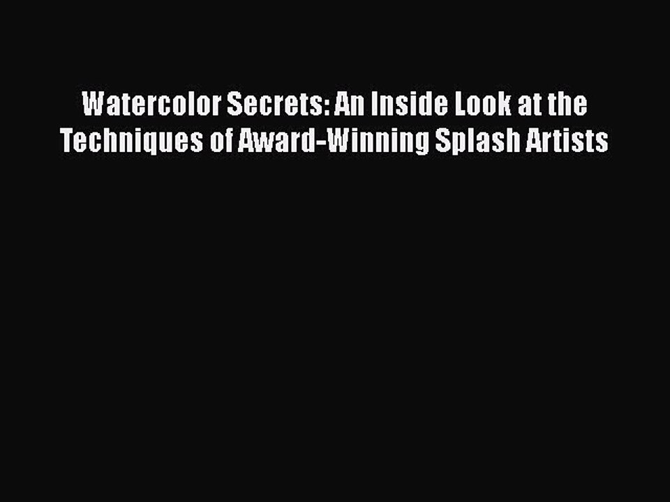 Read Watercolor Secrets: An Inside Look at the Techniques of Award-Winning Splash Artists Ebook