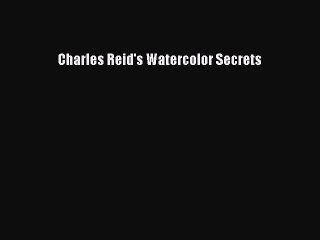 Read Charles Reid's Watercolor Secrets Ebook Free