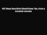 Read 100 Things Every Artist Should Know: Tips tricks & essential concepts PDF Online
