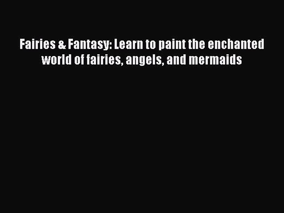 Read Fairies & Fantasy: Learn to paint the enchanted world of fairies angels and mermaids Ebook