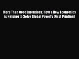 [Read] More Than Good Intentions: How a New Economics is Helping to Solve Global Poverty [First