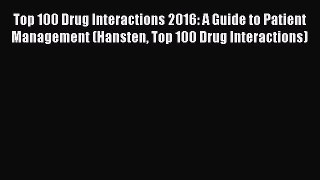 [PDF] Top 100 Drug Interactions 2016: A Guide to Patient Management (Hansten Top 100 Drug Interactions)