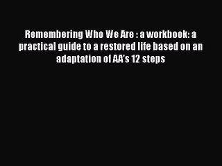 Read Books Remembering Who We Are : a workbook: a practical guide to a restored life based