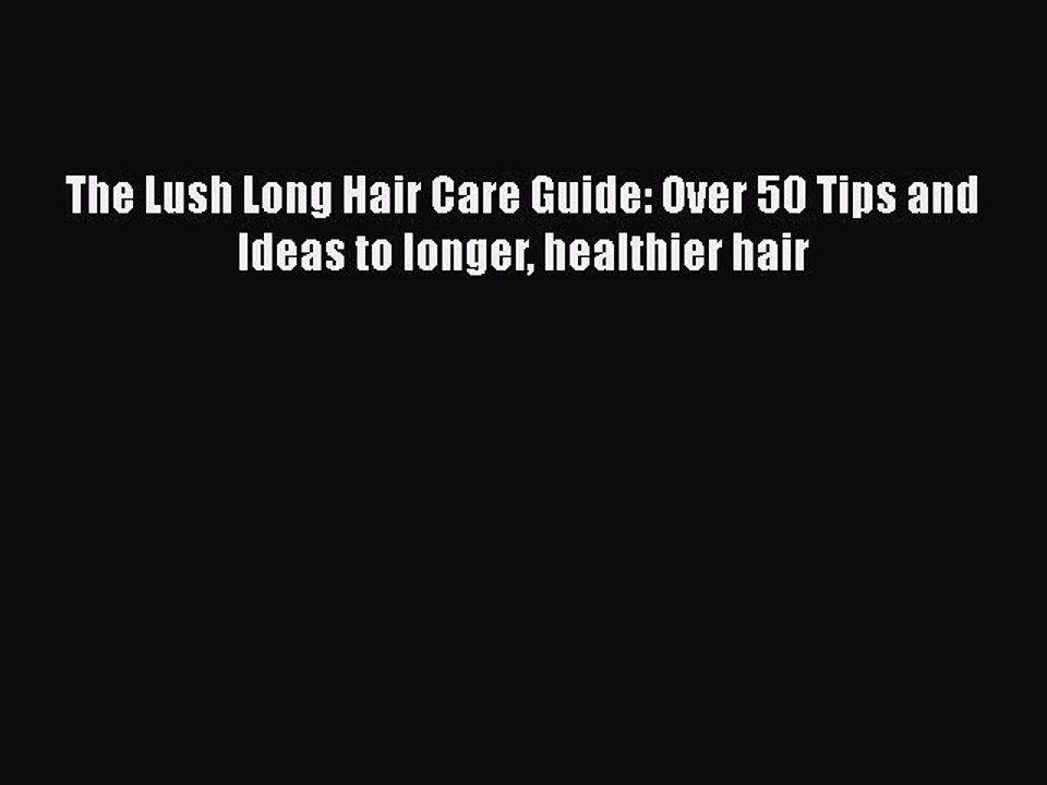Read Books The Lush Long Hair Care Guide: Over 50 Tips and Ideas to longer healthier hair PDF