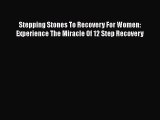 Read Books Stepping Stones To Recovery For Women: Experience The Miracle Of 12 Step Recovery
