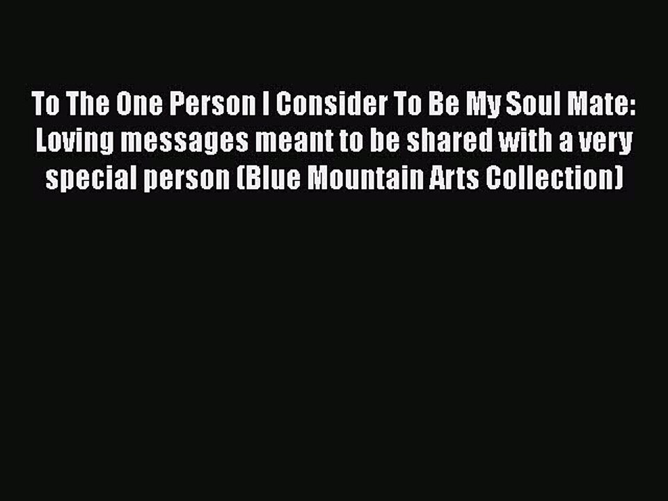 Read Books To The One Person I Consider To Be My Soul Mate: Loving messages meant to be shared