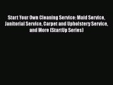 Download Start Your Own Cleaning Service: Maid Service Janitorial Service Carpet and Upholstery