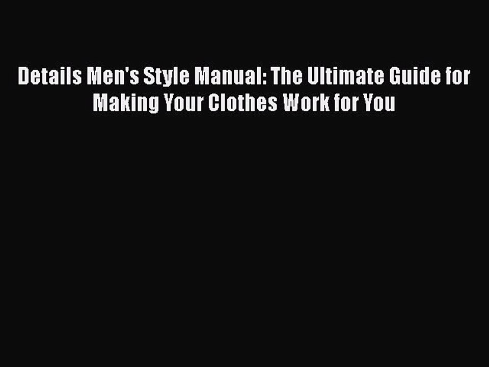 Read Books Details Men's Style Manual: The Ultimate Guide for Making Your Clothes Work for