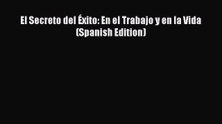 Read El Secreto del Ã‰xito: En el Trabajo y en la Vida (Spanish Edition) Ebook Free