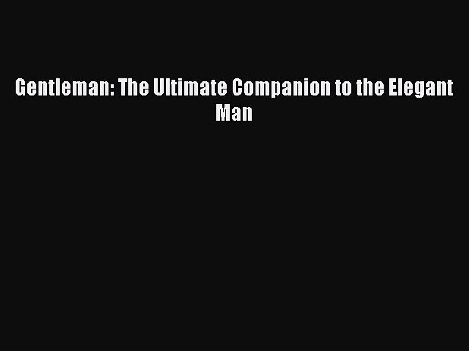 Read Books Gentleman: The Ultimate Companion to the Elegant Man E-Book Free