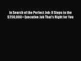 Read In Search of the Perfect Job: 8 Steps to the $250000+ Executive Job That's Right for You