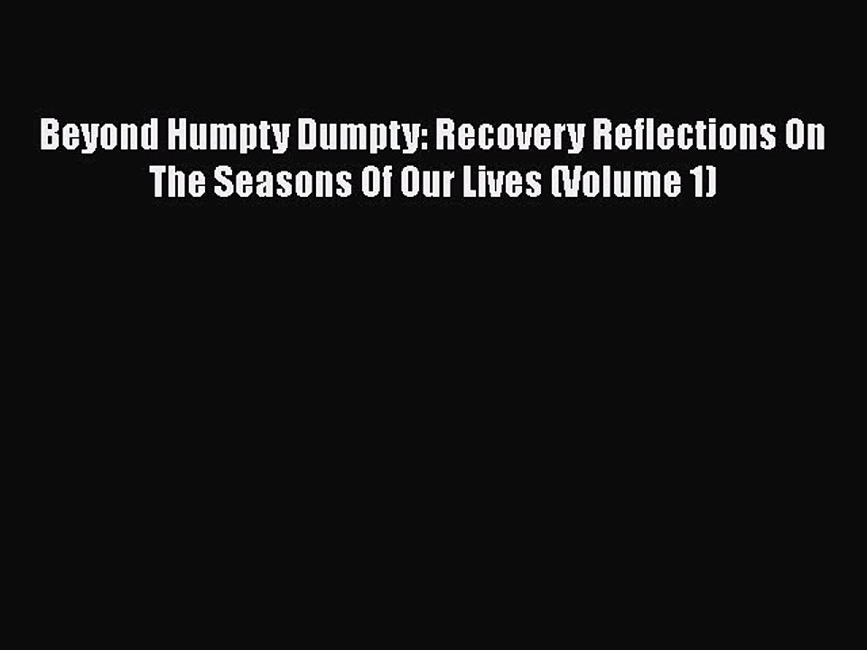 Read Books Beyond Humpty Dumpty: Recovery Reflections On The Seasons Of Our Lives (Volume 1)