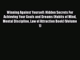 Read Books Winning Against Yourself: Hidden Secrets For Achieving Your Goals and Dreams (Habits