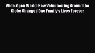 Read Wide-Open World: How Volunteering Around the Globe Changed One Family's Lives Forever