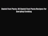 [PDF] Daniel Fast Pasta: 30 Daniel Fast Pasta Recipes For Everyday Cooking [Read] Full Ebook