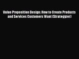 Read Value Proposition Design: How to Create Products and Services Customers Want (Strategyzer)