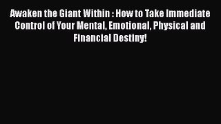 Read Awaken the Giant Within : How to Take Immediate Control of Your Mental Emotional Physical